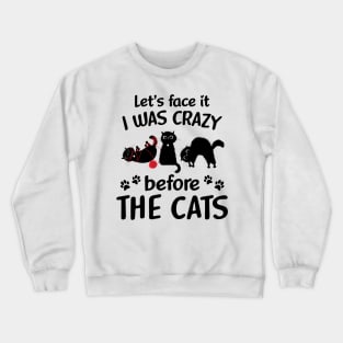 Let_s Face It I Was Crazy Before The Cats Crewneck Sweatshirt